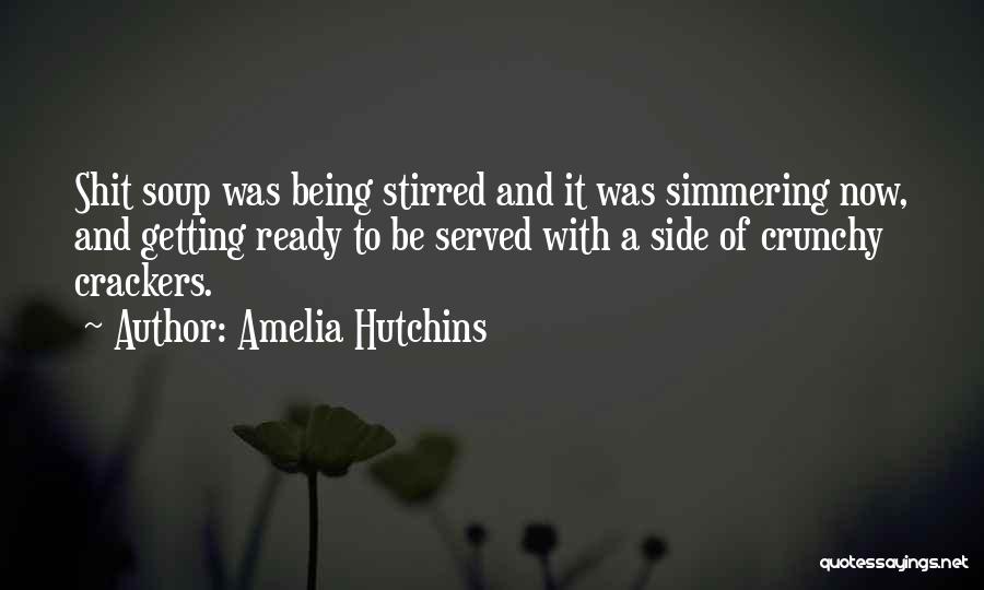 Amelia Hutchins Quotes: Shit Soup Was Being Stirred And It Was Simmering Now, And Getting Ready To Be Served With A Side Of