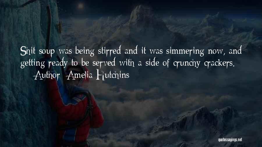 Amelia Hutchins Quotes: Shit Soup Was Being Stirred And It Was Simmering Now, And Getting Ready To Be Served With A Side Of