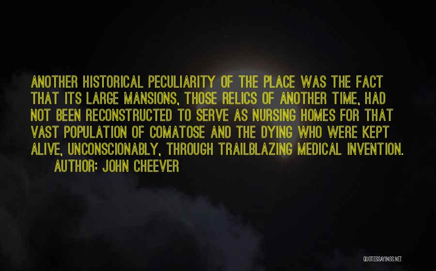 John Cheever Quotes: Another Historical Peculiarity Of The Place Was The Fact That Its Large Mansions, Those Relics Of Another Time, Had Not