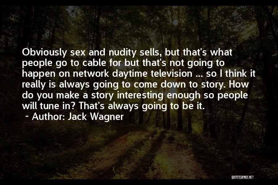 Jack Wagner Quotes: Obviously Sex And Nudity Sells, But That's What People Go To Cable For But That's Not Going To Happen On