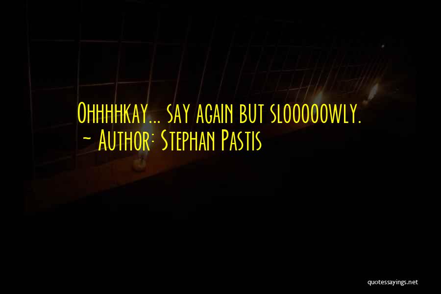 Stephan Pastis Quotes: Ohhhhkay... Say Again But Slooooowly.