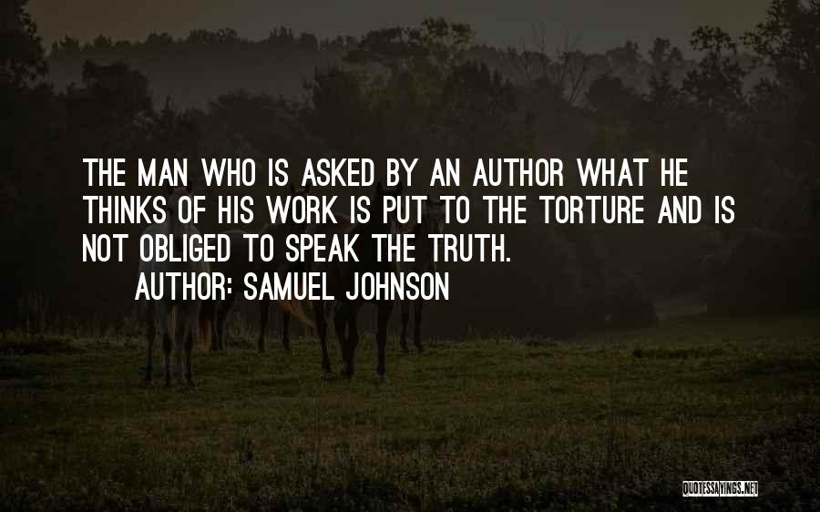 Samuel Johnson Quotes: The Man Who Is Asked By An Author What He Thinks Of His Work Is Put To The Torture And