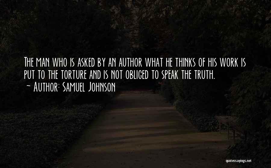 Samuel Johnson Quotes: The Man Who Is Asked By An Author What He Thinks Of His Work Is Put To The Torture And
