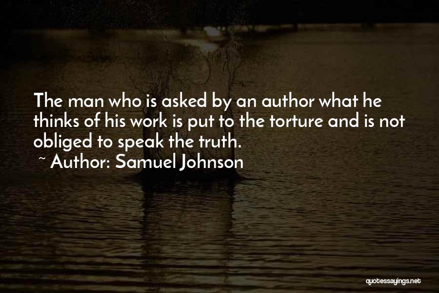 Samuel Johnson Quotes: The Man Who Is Asked By An Author What He Thinks Of His Work Is Put To The Torture And