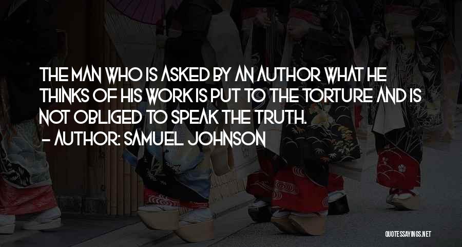 Samuel Johnson Quotes: The Man Who Is Asked By An Author What He Thinks Of His Work Is Put To The Torture And