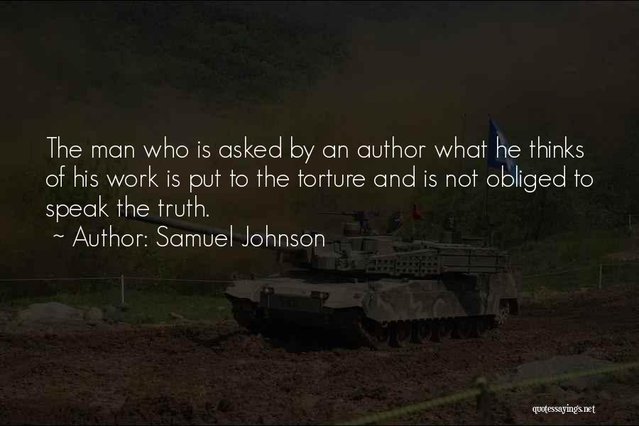Samuel Johnson Quotes: The Man Who Is Asked By An Author What He Thinks Of His Work Is Put To The Torture And