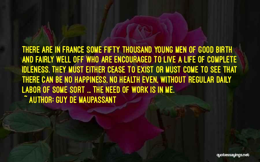 Guy De Maupassant Quotes: There Are In France Some Fifty Thousand Young Men Of Good Birth And Fairly Well Off Who Are Encouraged To