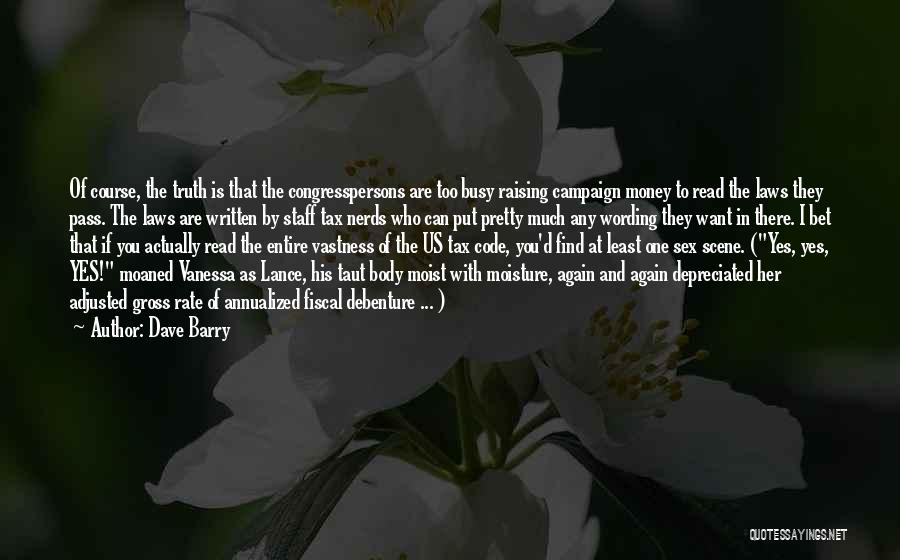 Dave Barry Quotes: Of Course, The Truth Is That The Congresspersons Are Too Busy Raising Campaign Money To Read The Laws They Pass.