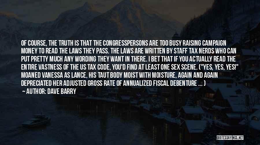 Dave Barry Quotes: Of Course, The Truth Is That The Congresspersons Are Too Busy Raising Campaign Money To Read The Laws They Pass.