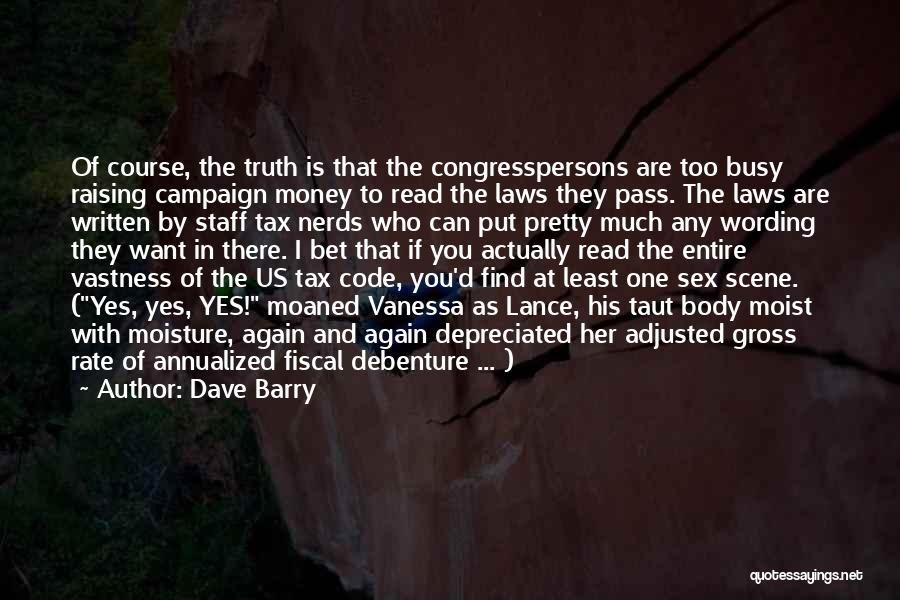 Dave Barry Quotes: Of Course, The Truth Is That The Congresspersons Are Too Busy Raising Campaign Money To Read The Laws They Pass.
