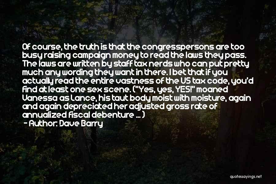 Dave Barry Quotes: Of Course, The Truth Is That The Congresspersons Are Too Busy Raising Campaign Money To Read The Laws They Pass.