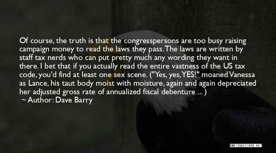Dave Barry Quotes: Of Course, The Truth Is That The Congresspersons Are Too Busy Raising Campaign Money To Read The Laws They Pass.