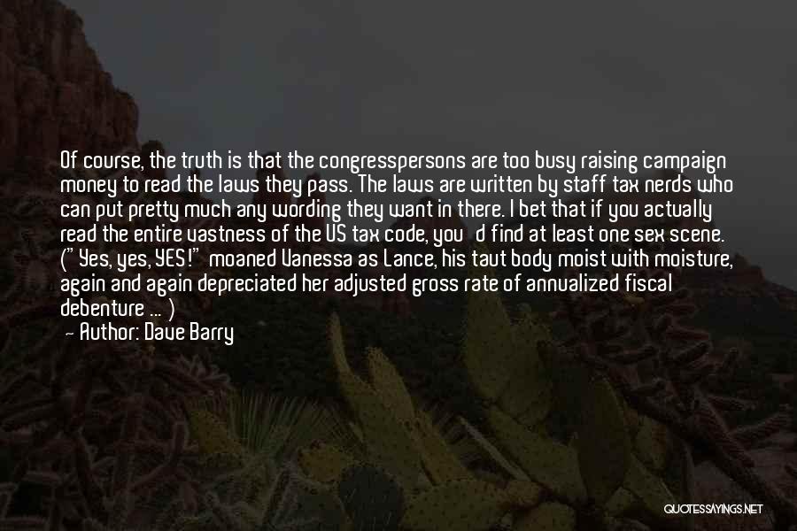 Dave Barry Quotes: Of Course, The Truth Is That The Congresspersons Are Too Busy Raising Campaign Money To Read The Laws They Pass.