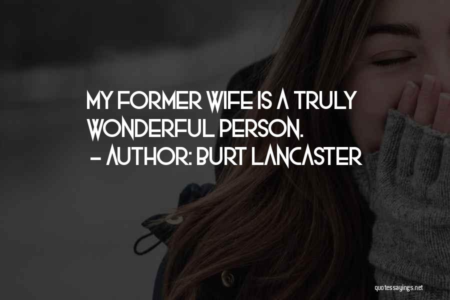 Burt Lancaster Quotes: My Former Wife Is A Truly Wonderful Person.