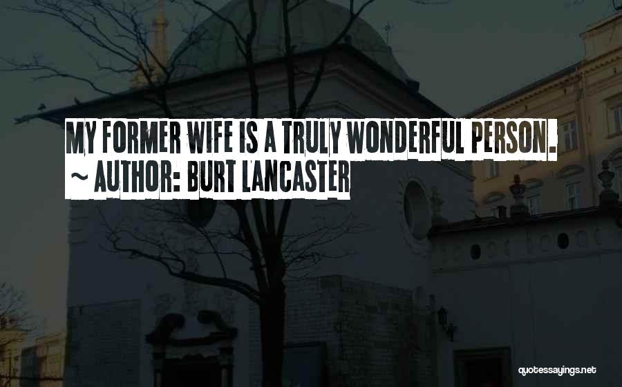 Burt Lancaster Quotes: My Former Wife Is A Truly Wonderful Person.