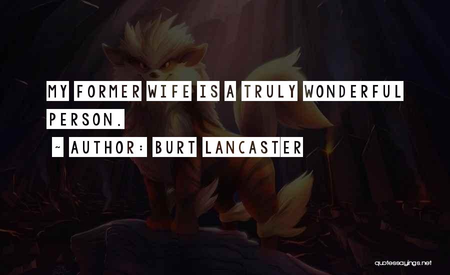 Burt Lancaster Quotes: My Former Wife Is A Truly Wonderful Person.