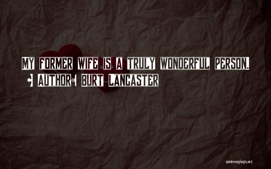 Burt Lancaster Quotes: My Former Wife Is A Truly Wonderful Person.