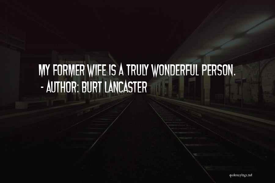 Burt Lancaster Quotes: My Former Wife Is A Truly Wonderful Person.