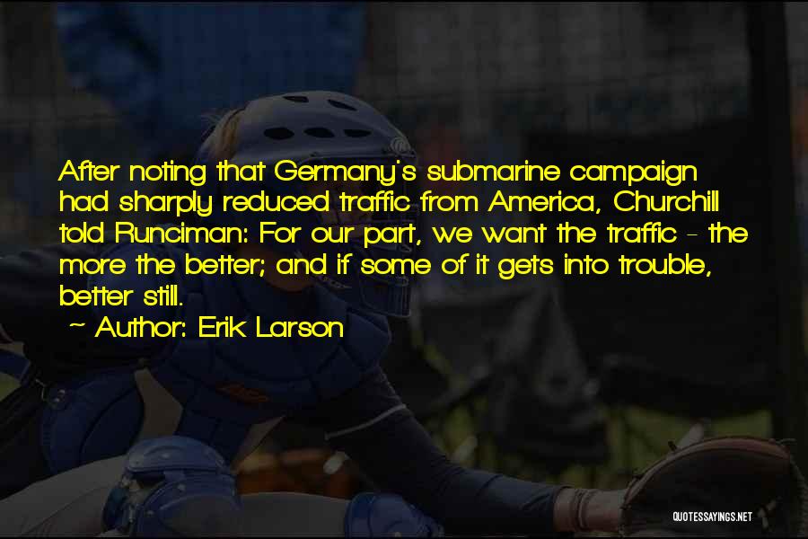 Erik Larson Quotes: After Noting That Germany's Submarine Campaign Had Sharply Reduced Traffic From America, Churchill Told Runciman: For Our Part, We Want