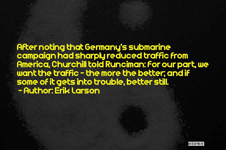 Erik Larson Quotes: After Noting That Germany's Submarine Campaign Had Sharply Reduced Traffic From America, Churchill Told Runciman: For Our Part, We Want