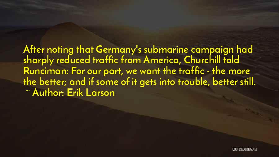 Erik Larson Quotes: After Noting That Germany's Submarine Campaign Had Sharply Reduced Traffic From America, Churchill Told Runciman: For Our Part, We Want