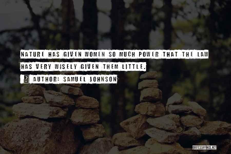 Samuel Johnson Quotes: Nature Has Given Women So Much Power That The Law Has Very Wisely Given Them Little.