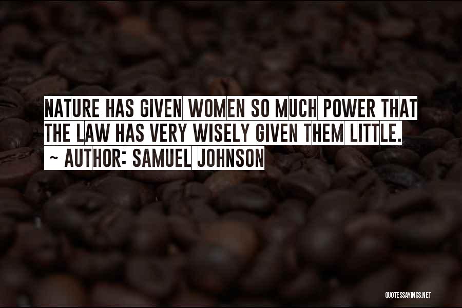 Samuel Johnson Quotes: Nature Has Given Women So Much Power That The Law Has Very Wisely Given Them Little.