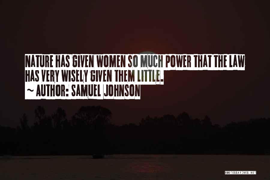Samuel Johnson Quotes: Nature Has Given Women So Much Power That The Law Has Very Wisely Given Them Little.