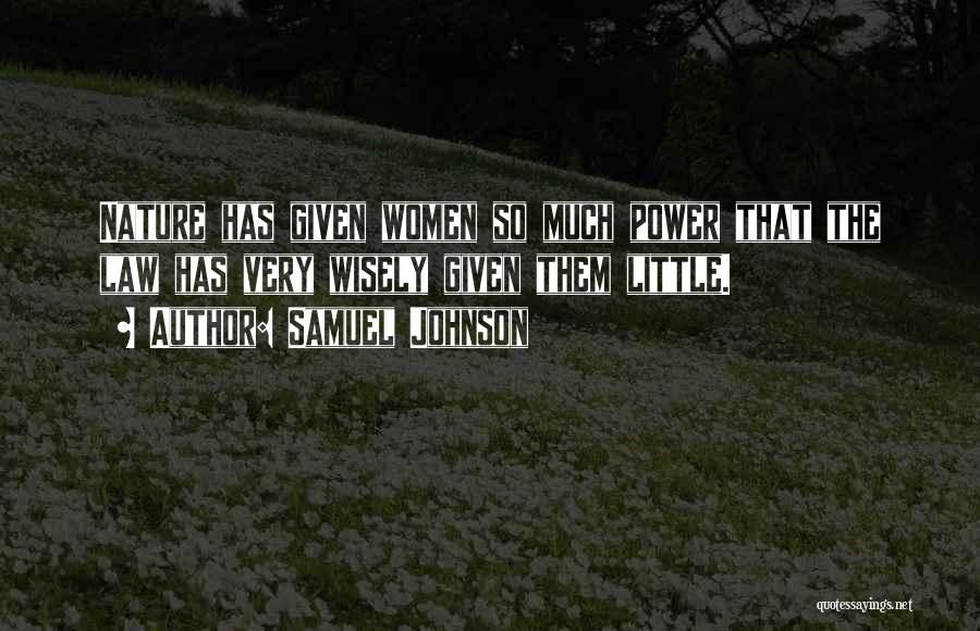Samuel Johnson Quotes: Nature Has Given Women So Much Power That The Law Has Very Wisely Given Them Little.