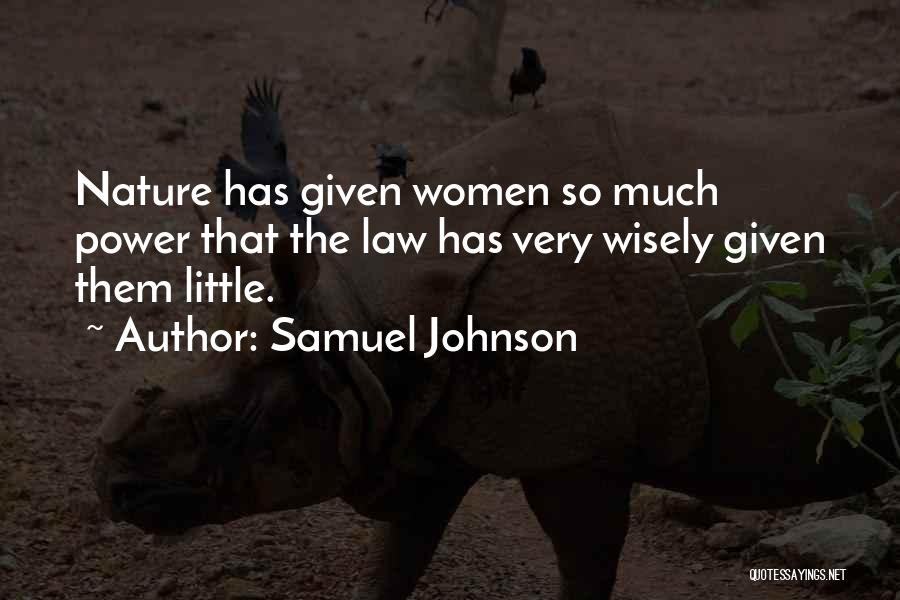 Samuel Johnson Quotes: Nature Has Given Women So Much Power That The Law Has Very Wisely Given Them Little.