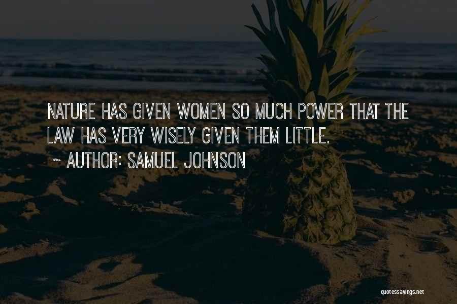 Samuel Johnson Quotes: Nature Has Given Women So Much Power That The Law Has Very Wisely Given Them Little.