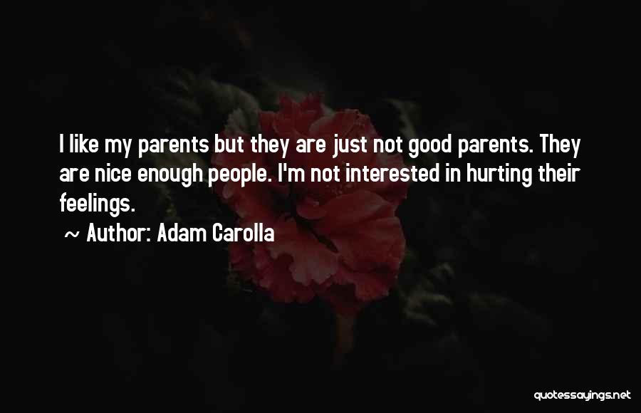 Adam Carolla Quotes: I Like My Parents But They Are Just Not Good Parents. They Are Nice Enough People. I'm Not Interested In