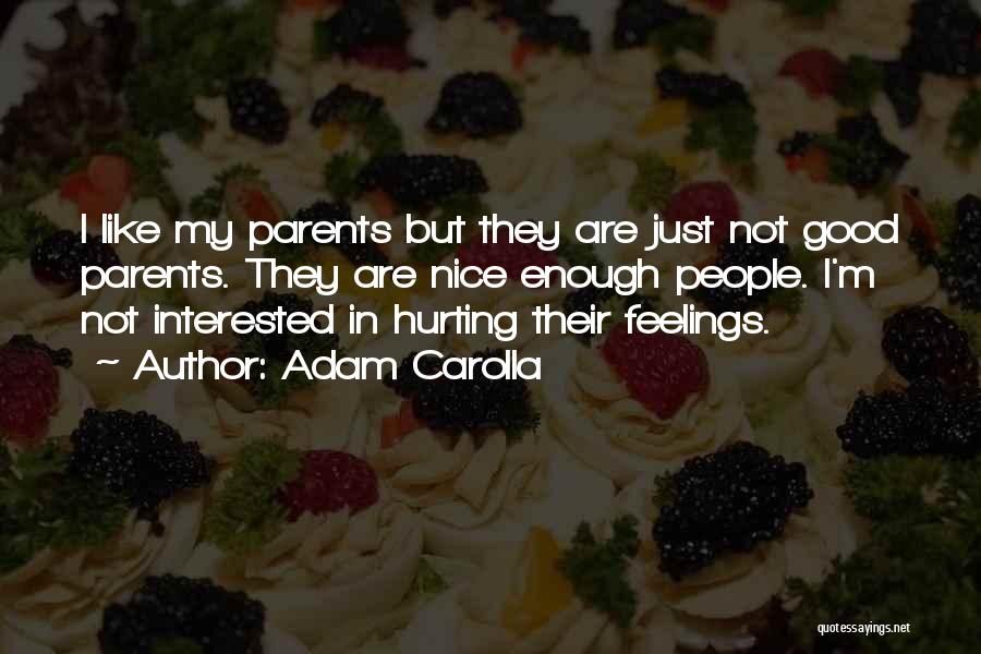 Adam Carolla Quotes: I Like My Parents But They Are Just Not Good Parents. They Are Nice Enough People. I'm Not Interested In