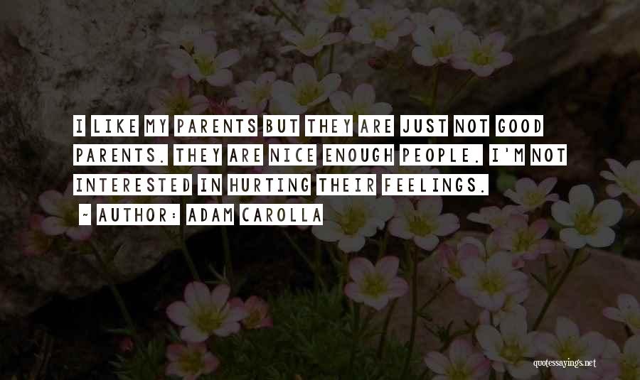 Adam Carolla Quotes: I Like My Parents But They Are Just Not Good Parents. They Are Nice Enough People. I'm Not Interested In