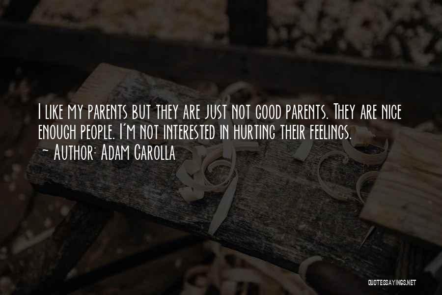 Adam Carolla Quotes: I Like My Parents But They Are Just Not Good Parents. They Are Nice Enough People. I'm Not Interested In