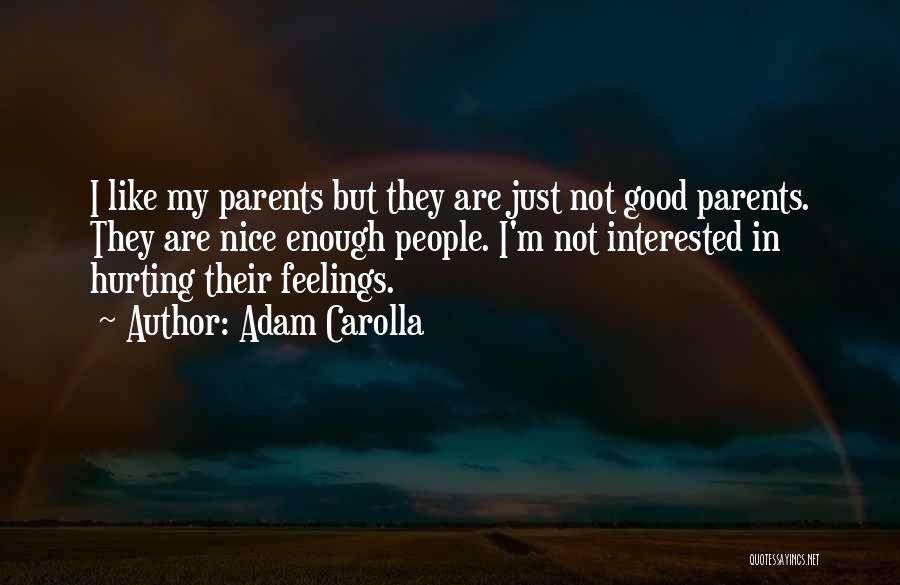 Adam Carolla Quotes: I Like My Parents But They Are Just Not Good Parents. They Are Nice Enough People. I'm Not Interested In