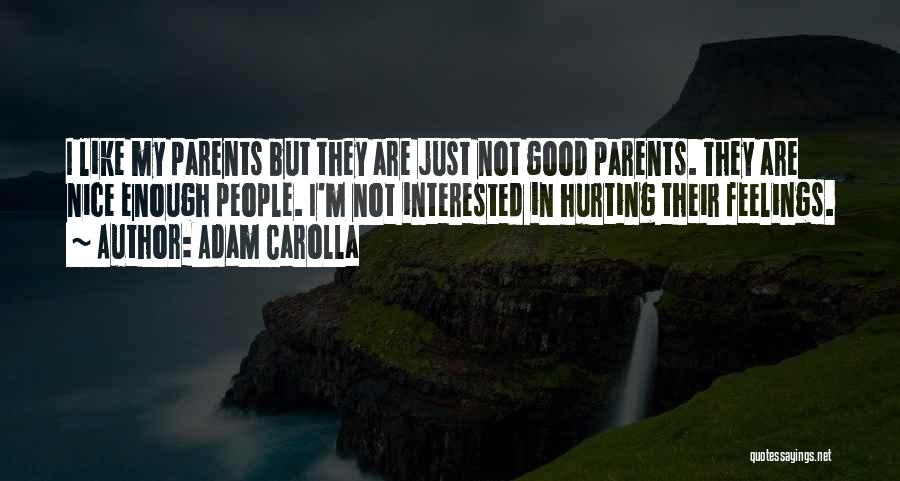 Adam Carolla Quotes: I Like My Parents But They Are Just Not Good Parents. They Are Nice Enough People. I'm Not Interested In