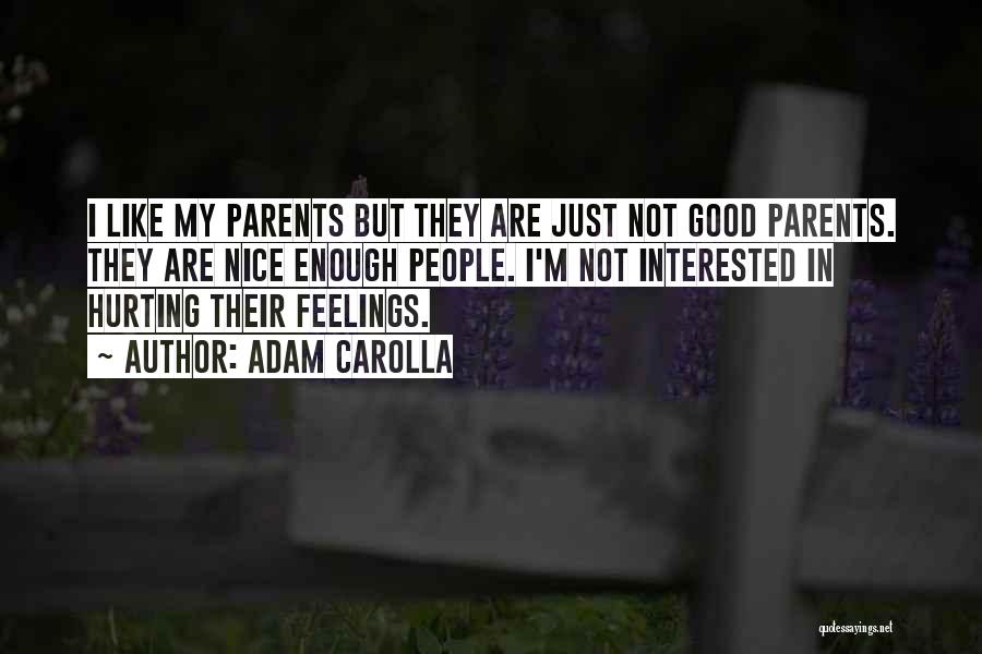 Adam Carolla Quotes: I Like My Parents But They Are Just Not Good Parents. They Are Nice Enough People. I'm Not Interested In