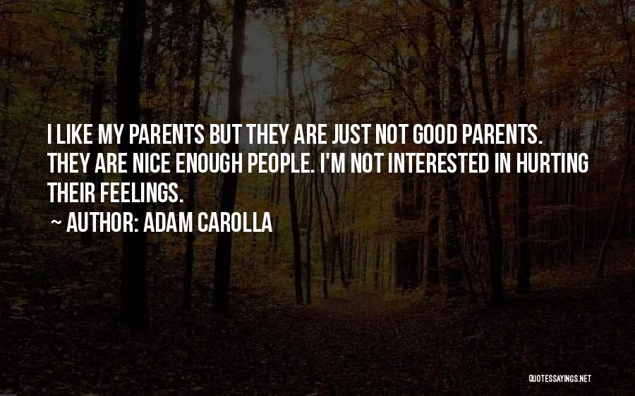 Adam Carolla Quotes: I Like My Parents But They Are Just Not Good Parents. They Are Nice Enough People. I'm Not Interested In