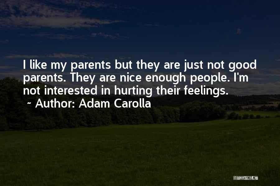 Adam Carolla Quotes: I Like My Parents But They Are Just Not Good Parents. They Are Nice Enough People. I'm Not Interested In