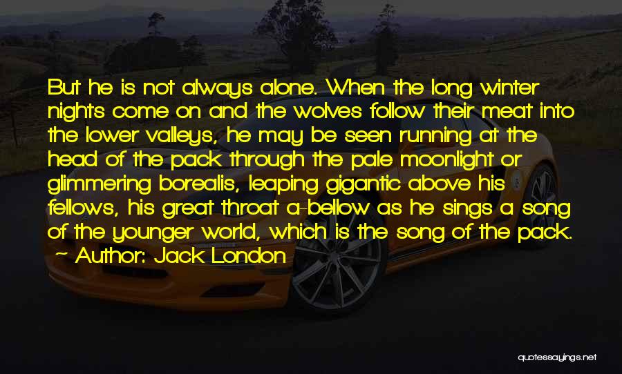 Jack London Quotes: But He Is Not Always Alone. When The Long Winter Nights Come On And The Wolves Follow Their Meat Into