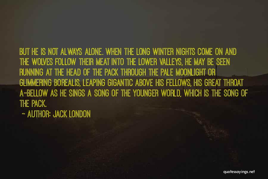 Jack London Quotes: But He Is Not Always Alone. When The Long Winter Nights Come On And The Wolves Follow Their Meat Into