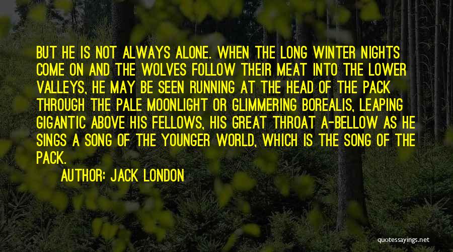 Jack London Quotes: But He Is Not Always Alone. When The Long Winter Nights Come On And The Wolves Follow Their Meat Into