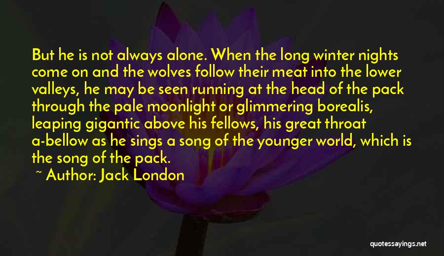 Jack London Quotes: But He Is Not Always Alone. When The Long Winter Nights Come On And The Wolves Follow Their Meat Into