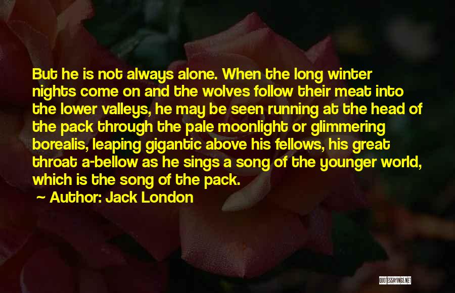 Jack London Quotes: But He Is Not Always Alone. When The Long Winter Nights Come On And The Wolves Follow Their Meat Into