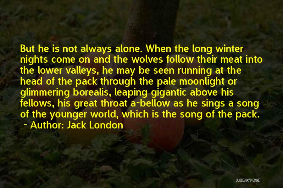 Jack London Quotes: But He Is Not Always Alone. When The Long Winter Nights Come On And The Wolves Follow Their Meat Into