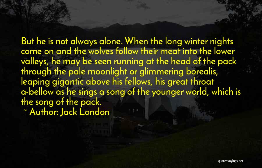 Jack London Quotes: But He Is Not Always Alone. When The Long Winter Nights Come On And The Wolves Follow Their Meat Into