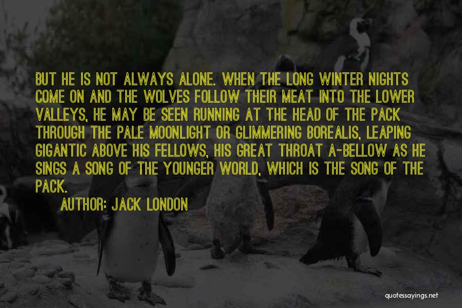 Jack London Quotes: But He Is Not Always Alone. When The Long Winter Nights Come On And The Wolves Follow Their Meat Into