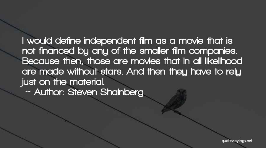 Steven Shainberg Quotes: I Would Define Independent Film As A Movie That Is Not Financed By Any Of The Smaller Film Companies. Because