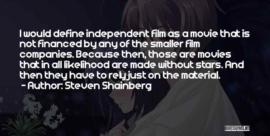 Steven Shainberg Quotes: I Would Define Independent Film As A Movie That Is Not Financed By Any Of The Smaller Film Companies. Because